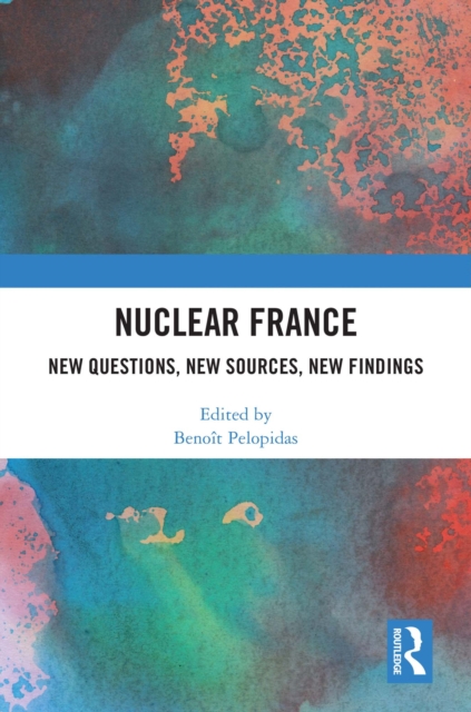 Nuclear France : New Questions, New Sources, New Findings, PDF eBook