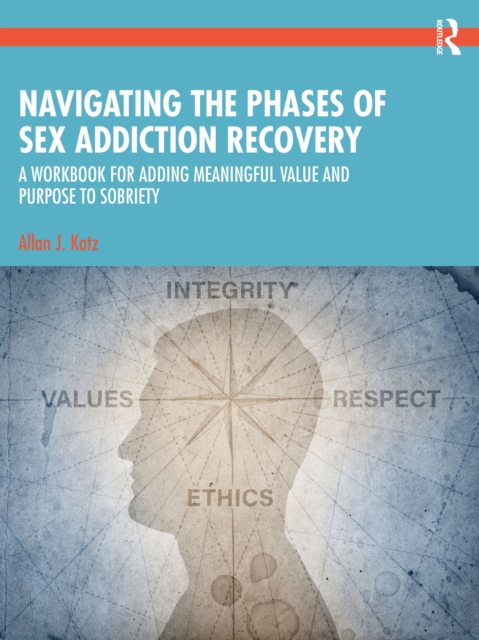 Navigating the Phases of Sex Addiction Recovery : A Workbook for Adding Meaningful Value and Purpose to Sobriety, PDF eBook
