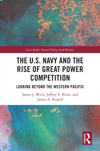 The U.S. Navy and the Rise of Great Power Competition : Looking Beyond the Western Pacific, EPUB eBook