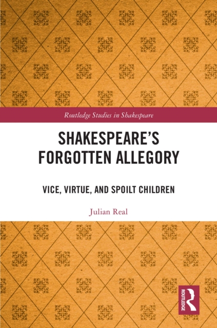 Shakespeare’s Forgotten Allegory : Vice, Virtue, and Spoilt Children, PDF eBook
