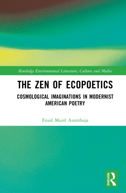 The Zen of Ecopoetics : Cosmological Imaginations in Modernist American Poetry, PDF eBook