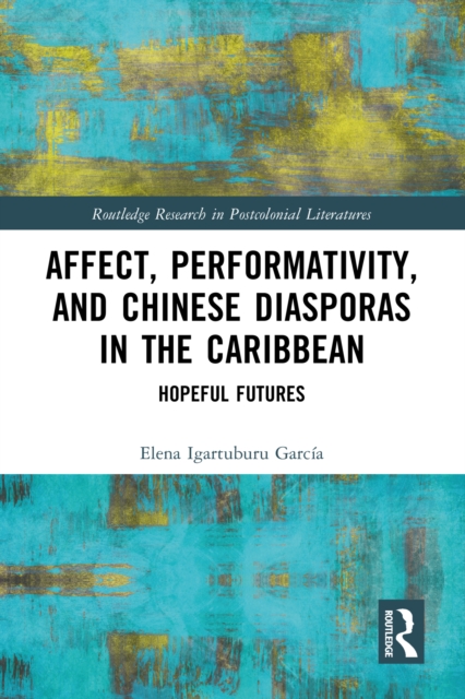 Affect, Performativity, and Chinese Diasporas in the Caribbean : Hopeful Futures, EPUB eBook