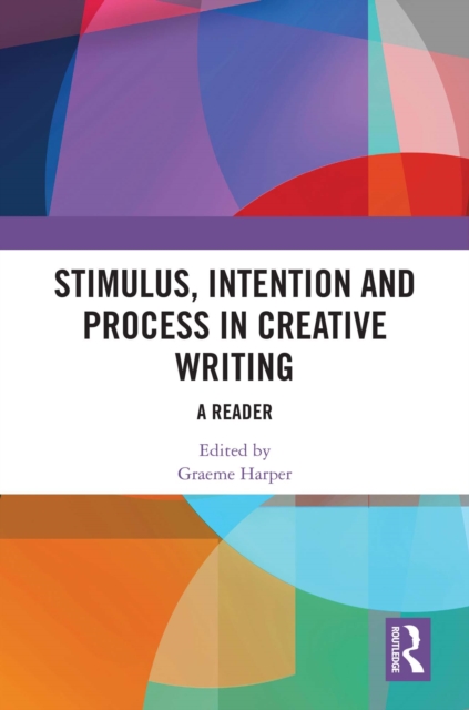 Stimulus, Intention and Process in Creative Writing : A Reader, PDF eBook