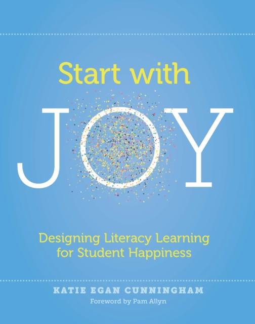 Start with Joy : Designing Literacy Learning for Student Happiness, PDF eBook