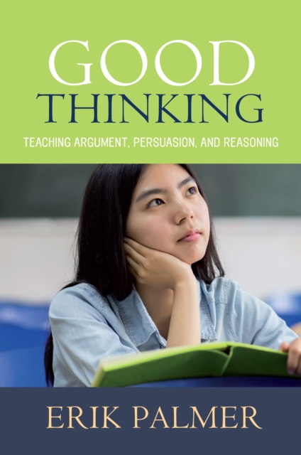Good Thinking : Teaching Argument, Persuasion, and Reasoning, EPUB eBook