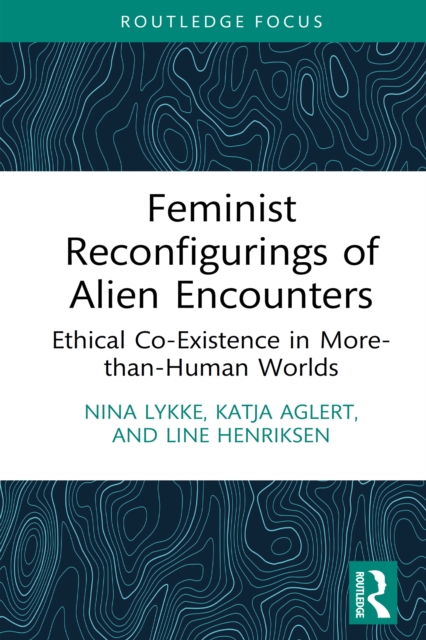 Feminist Reconfigurings of Alien Encounters : Ethical Co-Existence in More-than-Human Worlds, EPUB eBook