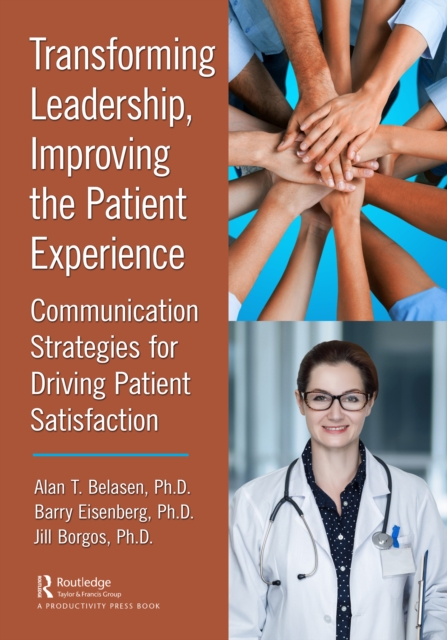 Transforming Leadership, Improving the Patient Experience : Communication Strategies for Driving Patient Satisfaction, PDF eBook
