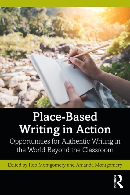 Place-Based Writing in Action : Opportunities for Authentic Writing in the World Beyond the Classroom, PDF eBook