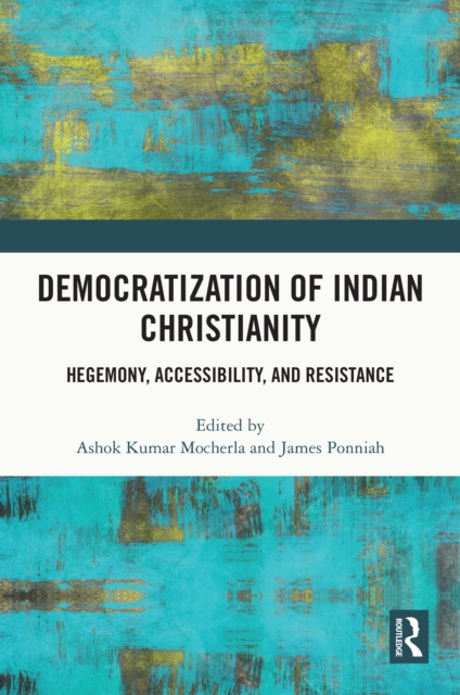 Democratization of Indian Christianity : Hegemony, Accessibility, and Resistance, PDF eBook