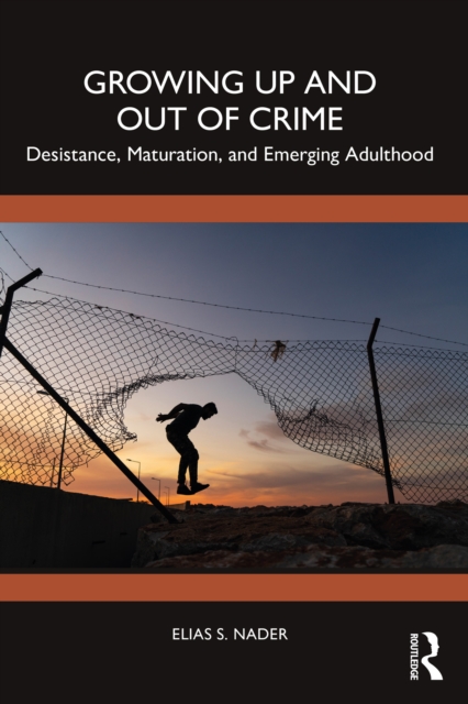 Growing Up and Out of Crime : Desistance, Maturation, and Emerging Adulthood, PDF eBook