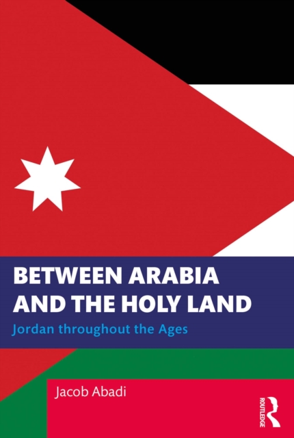 Between Arabia and the Holy Land : Jordan throughout the Ages, PDF eBook