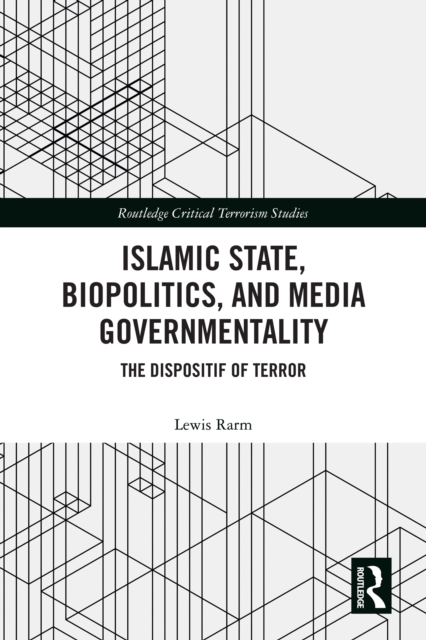 Islamic State, Biopolitics and Media Governmentality : The Dispositif of Terror, PDF eBook
