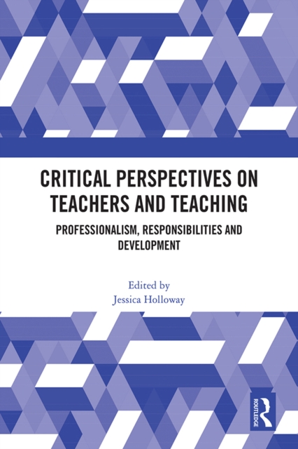 Critical Perspectives on Teachers and Teaching : Professionalism, Responsibilities and Development, PDF eBook