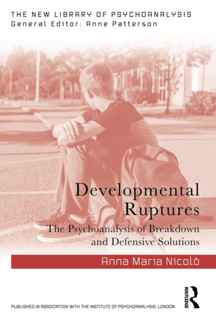 Developmental Ruptures : The psychoanalysis of breakdown and defensive solutions, PDF eBook