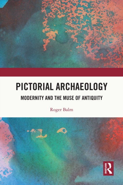 Pictorial Archaeology : Modernity and the Muse of Antiquity, PDF eBook