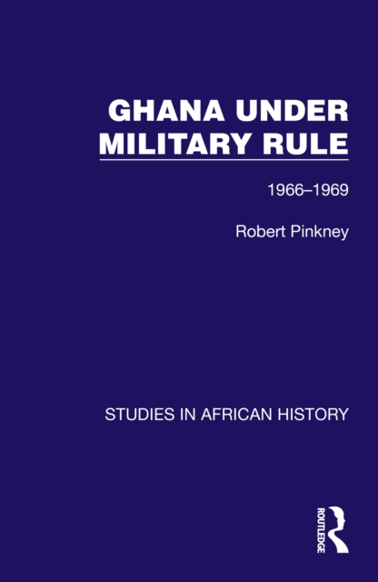 Ghana Under Military Rule : 1966-1969, PDF eBook