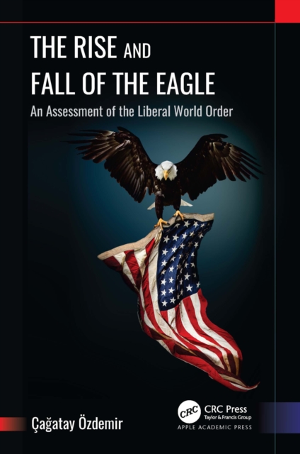 The Rise and Fall of the Eagle : An Assessment of the Liberal World Order, EPUB eBook