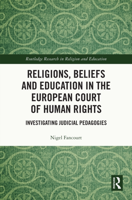 Religions, Beliefs and Education in the European Court of Human Rights : Investigating Judicial Pedagogies, PDF eBook