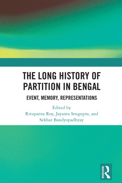 The Long History of Partition in Bengal : Event, Memory, Representations, EPUB eBook