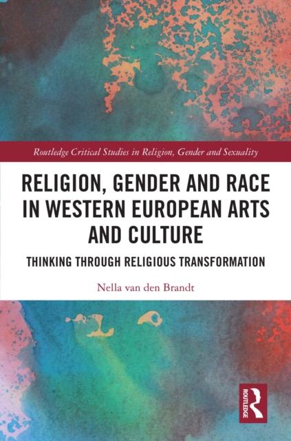 Religion, Gender and Race in Western European Arts and Culture : Thinking Through Religious Transformation, PDF eBook