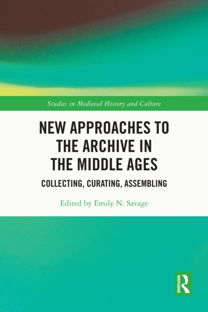 New Approaches to the Archive in the Middle Ages : Collecting, Curating, Assembling, EPUB eBook