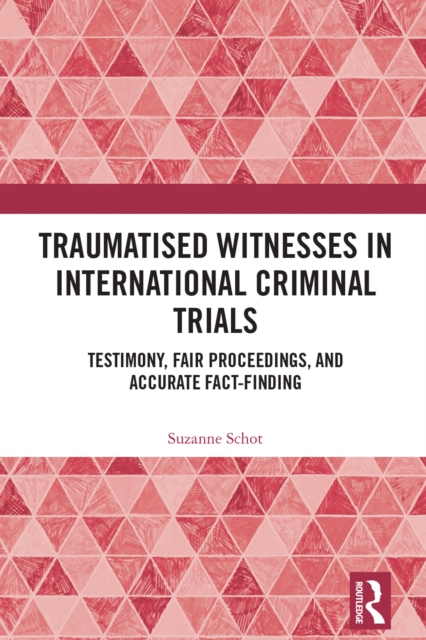 Traumatised Witnesses in International Criminal Trials : Testimony, Fair Proceedings, and Accurate Fact-Finding, EPUB eBook