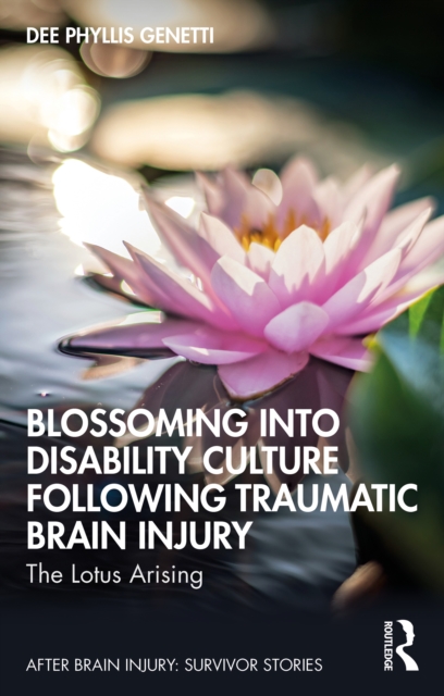 Blossoming Into Disability Culture Following Traumatic Brain Injury : The Lotus Arising, EPUB eBook