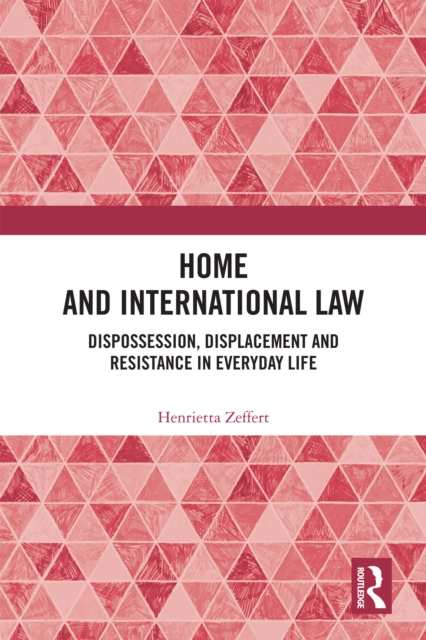 Home and International Law : Dispossession, Displacement and Resistance in Everyday Life, EPUB eBook