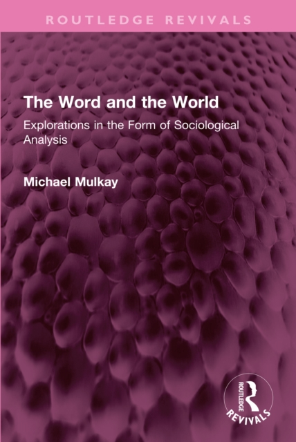 The Word and the World : Explorations in the Form of Sociological Analysis, PDF eBook