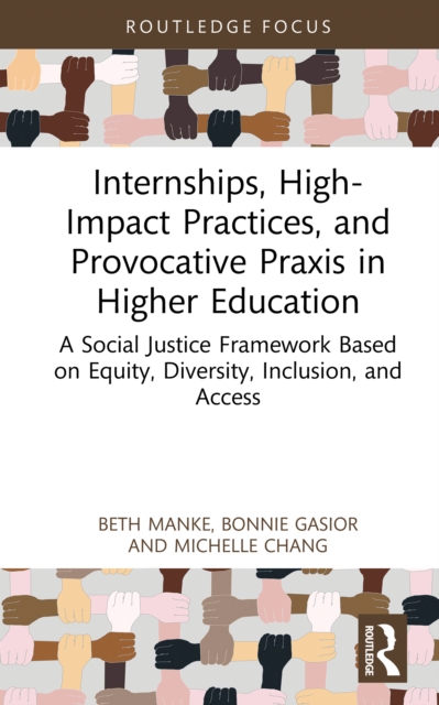 Internships, High-Impact Practices, and Provocative Praxis in Higher Education : A Social Justice Framework Based on Equity, Diversity, Inclusion, and Access, PDF eBook