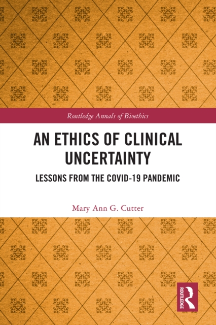 An Ethics of Clinical Uncertainty : Lessons from the COVID-19 Pandemic, EPUB eBook