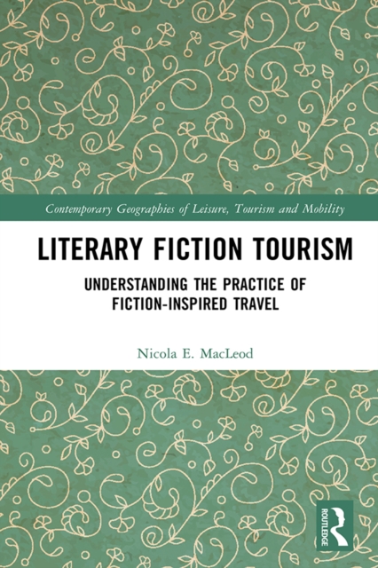 Literary Fiction Tourism : Understanding the Practice of Fiction-Inspired Travel, EPUB eBook