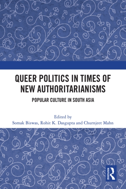 Queer Politics in Times of New Authoritarianisms : Popular Culture in South Asia, PDF eBook