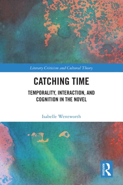 Catching Time : Temporality, Interaction, and Cognition in the Novel, EPUB eBook