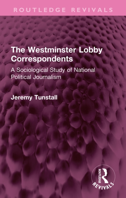 The Westminster Lobby Correspondents : A Sociological Study of National Political Journalism, PDF eBook