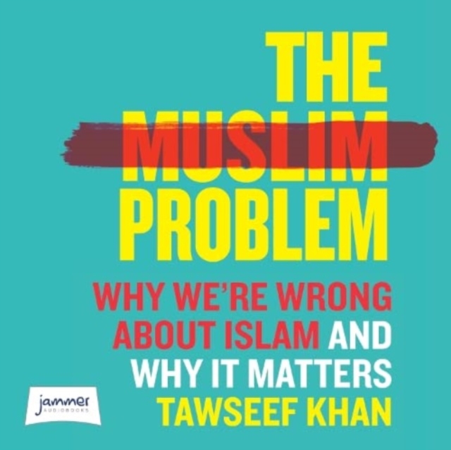 The Muslim Problem : Why We're Wrong About Islam and Why It Matters, CD-Audio Book