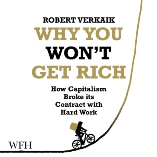 Why You Won't Get Rich : How Capitalism Broke its Contract with Hard Work, CD-Audio Book