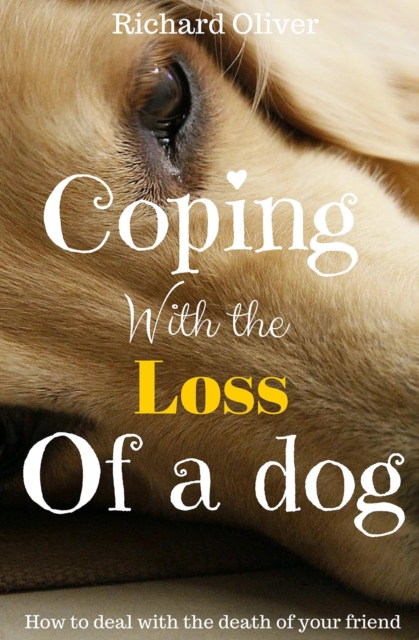Coping With The Loss Of A Dog: How To Deal With The Death Of Your Friend, EPUB eBook