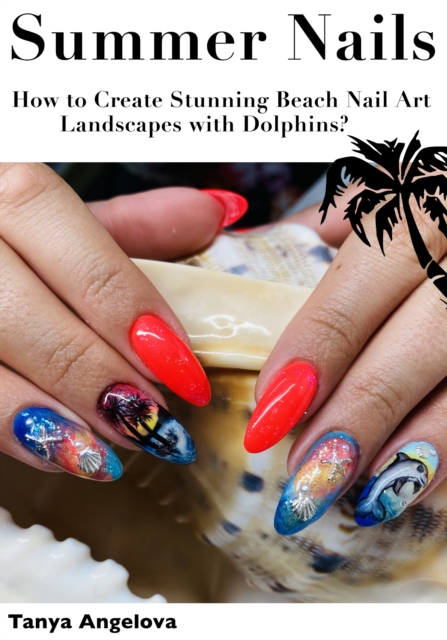 Summer Nails: How to Create Stunning Beach Nail Art Landscapes with Dolphins?, EPUB eBook