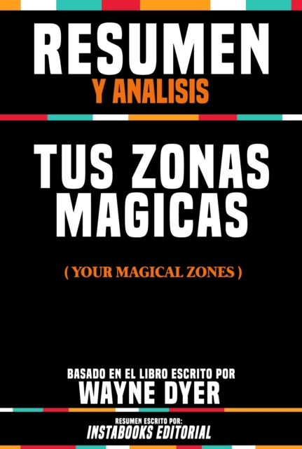 Resumen Y Analisis: Tus Zonas Magicas (Your Magical Zones) - Basado En El Libro Escrito Por Wayne W. Dyer, EPUB eBook