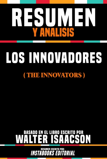 Resumen Y Analisis: Los Innovadores (The Innovators) - Basado En El Libro Escrito Por Walter Isaacson, EPUB eBook