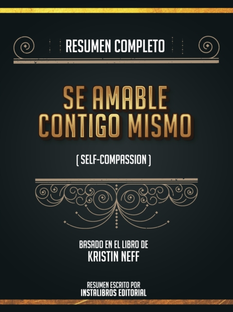 Resumen Completo: Se Amable Contigo Mismo (Self-Compassion) - Basado En El Libro De Kristin Neff, EPUB eBook