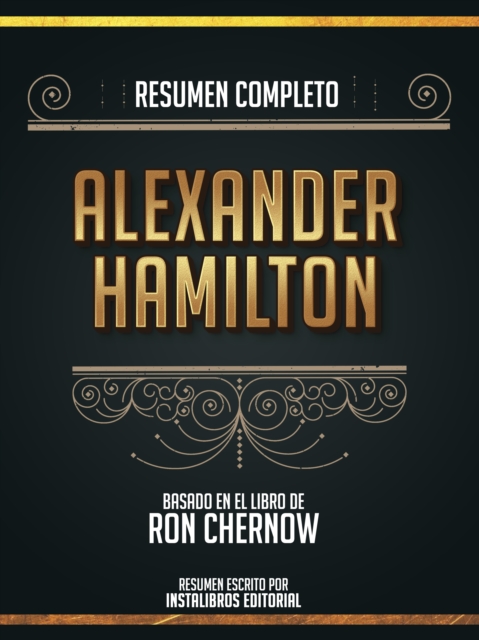 Resumen Completo: Alexander Hamilton - Basado En El Libro De Ron Chernow, EPUB eBook