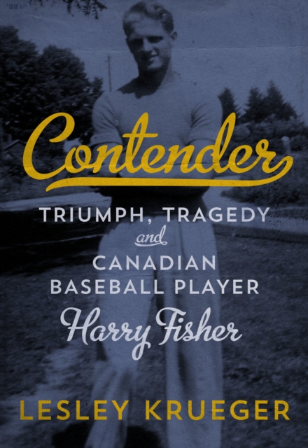 Contender: Triumph, Tragedy and Canadian Baseball Player Harry Fisher, EPUB eBook