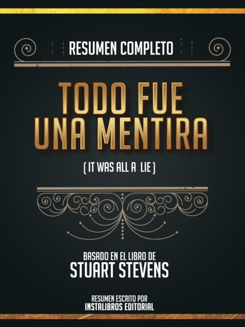 Resumen Completo: Todo Fue Una Mentira (It Was All A Lie) - Basado En El Libro De Stuart Stevens, EPUB eBook