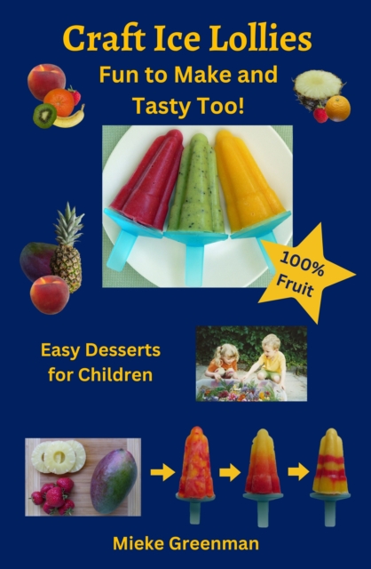 Craft Ice Lollies Fun to Make and Tasty Too! Easy Desserts for Children 100% Fruit, EPUB eBook