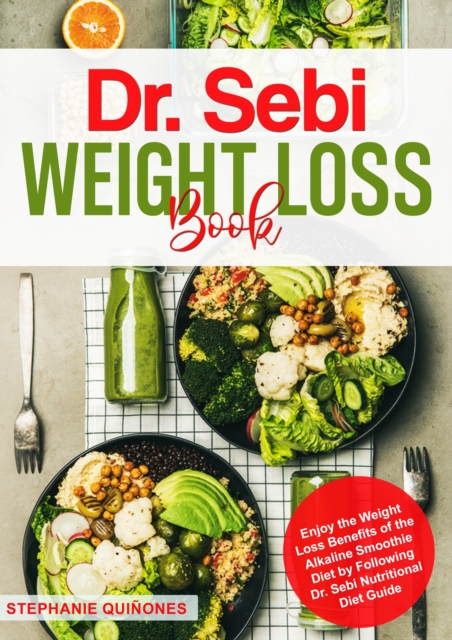 Dr. Sebi Weight Loss Book: Enjoy the Weight Loss Benefits of the Alkaline Smoothie Diet by Following Dr. Sebi Nutritional Guide, EPUB eBook