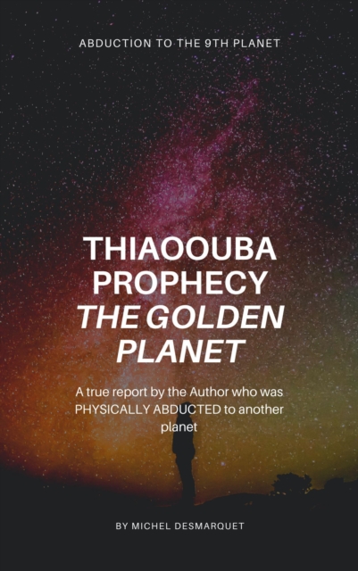 Thiaoouba Prophecy: The Golden Planet. (Abduction to the 9th Planet), EPUB eBook