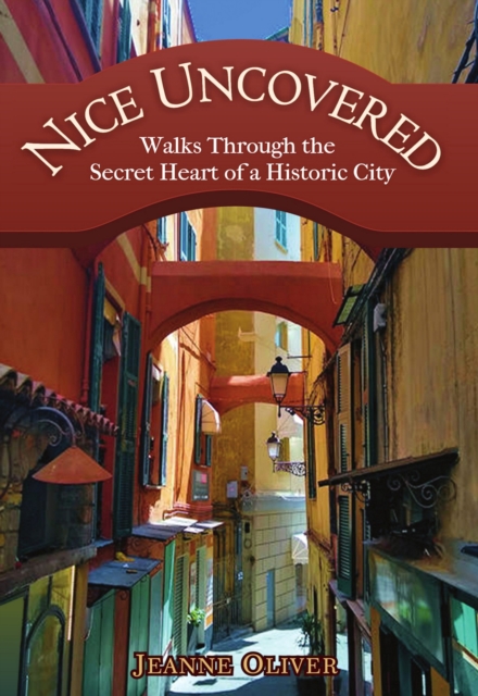 Nice Uncovered: Walks Through the Secret Heart of a Historic City, EPUB eBook