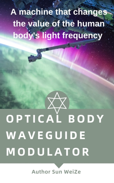 Optical Body Waveguide Modulator A Machine That Changes The Value Of The Human Body's Light Frequency, EPUB eBook